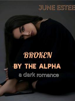BROKEN BY THE ALPHA a dark romance