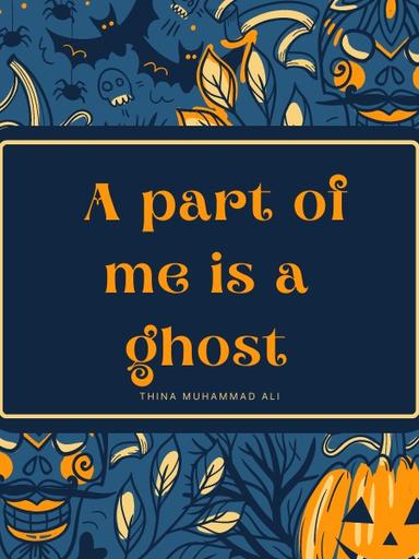 A part of me is a ghost