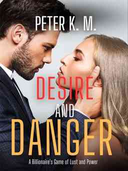 DESIRE AND DANGER; A Billionaire's Game of Lust and Power