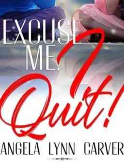 Excuse me, I Quit!