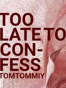 Too Late To Confess