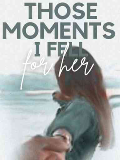 Those Moments I Fell For Her!