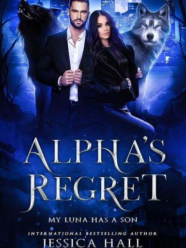 Alpha’s Regret-My Luna Has A Son — by Jessica Hall — AlphaNovel